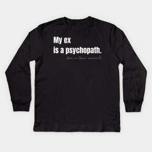 My Ex Is a Psychopath Kids Long Sleeve T-Shirt